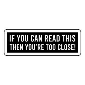 If You Can Read This Then You're Too Close Sticker (Black)